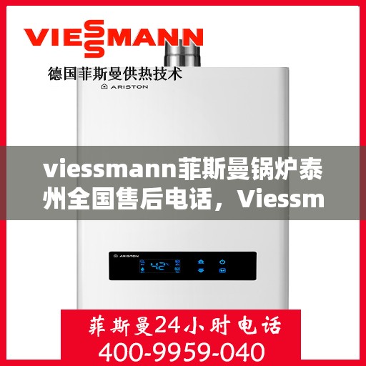 viessmann菲斯曼锅炉泰州全国售后电话，Viessmann菲斯曼锅炉泰州售后服务热线公布