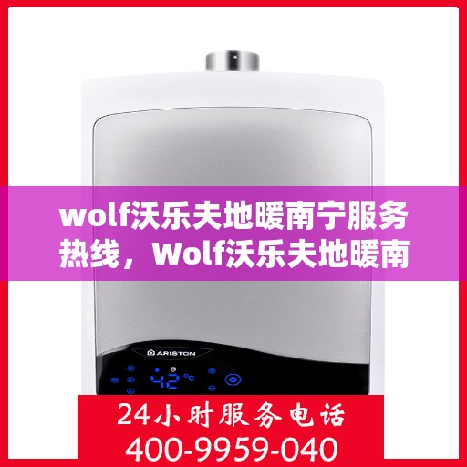 wolf沃乐夫地暖南宁服务热线，Wolf沃乐夫地暖南宁服务热线，专业温暖，一触即达