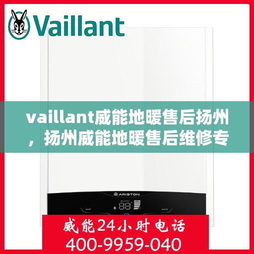 vaillant威能地暖售后扬州，扬州威能地暖售后维修专业服务指南