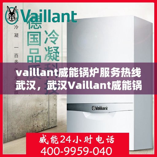 vaillant威能锅炉服务热线武汉，武汉Vaillant威能锅炉专业维修服务热线指南