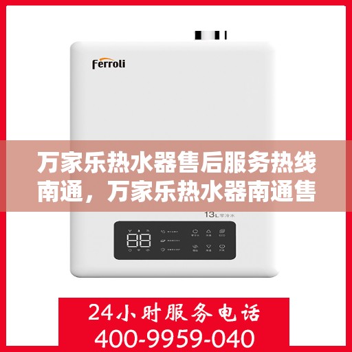 万家乐热水器售后服务热线南通，万家乐热水器南通售后服务热线全面支持，专业团队为您排忧解难