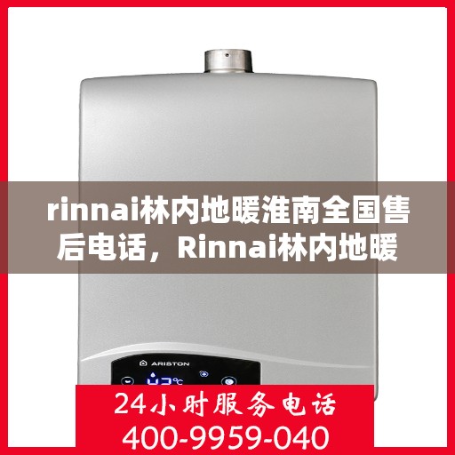 rinnai林内地暖淮南全国售后电话，Rinnai林内地暖淮南全国售后服务热线公布