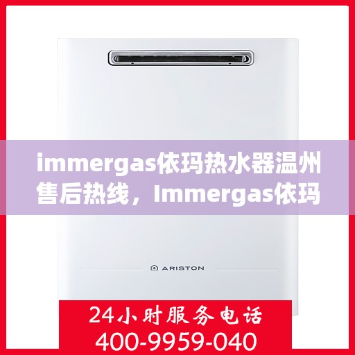 immergas依玛热水器温州售后热线，Immergas依玛热水器温州售后服务中心热线公布