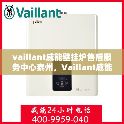 vaillant威能壁挂炉售后服务中心泰州，Vaillant威能壁挂炉泰州售后服务中心，专业维修，贴心服务