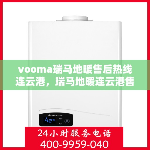 vooma瑞马地暖售后热线连云港，瑞马地暖连云港售后热线及专业维修服务