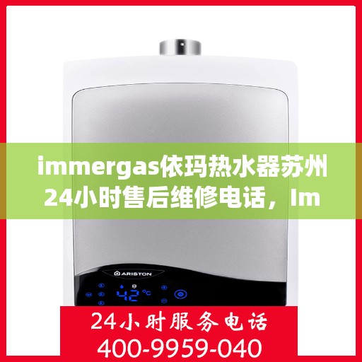 immergas依玛热水器苏州24小时售后维修电话，Immergas依玛热水器苏州全天候售后维修服务热线公布