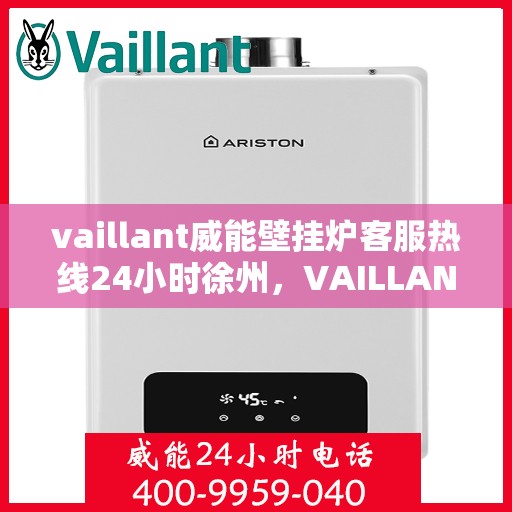 vaillant威能壁挂炉客服热线24小时徐州，VAILLANT威能壁挂炉徐州客服热线全天候为您服务