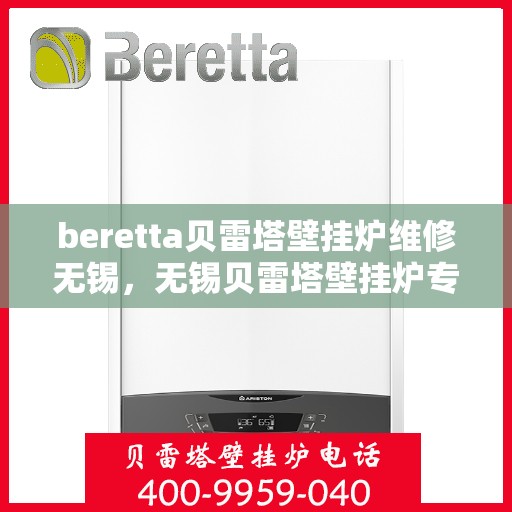beretta贝雷塔壁挂炉维修无锡，无锡贝雷塔壁挂炉专业维修服务