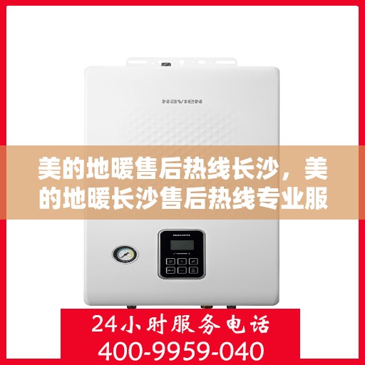 美的地暖售后热线长沙，美的地暖长沙售后热线专业服务