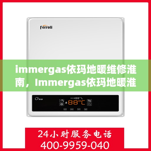 immergas依玛地暖维修淮南，Immergas依玛地暖淮南专业维修服务
