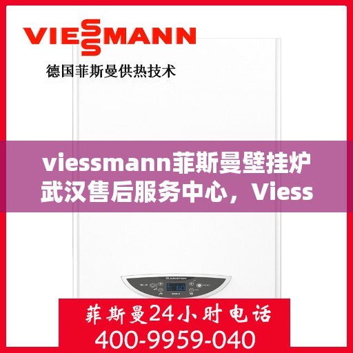 viessmann菲斯曼壁挂炉武汉售后服务中心，Viessmann菲斯曼壁挂炉武汉售后服务中心，专业维修与贴心服务