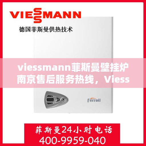 viessmann菲斯曼壁挂炉南京售后服务热线，Viessmann菲斯曼壁挂炉南京售后服务热线——专业团队为您提供贴心服务