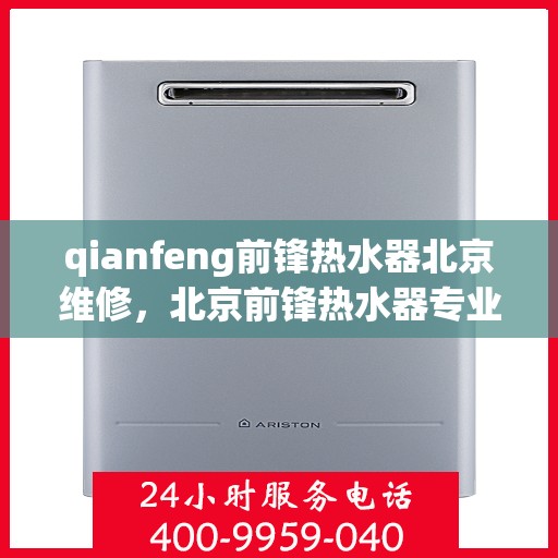 qianfeng前锋热水器北京维修，北京前锋热水器专业维修服务