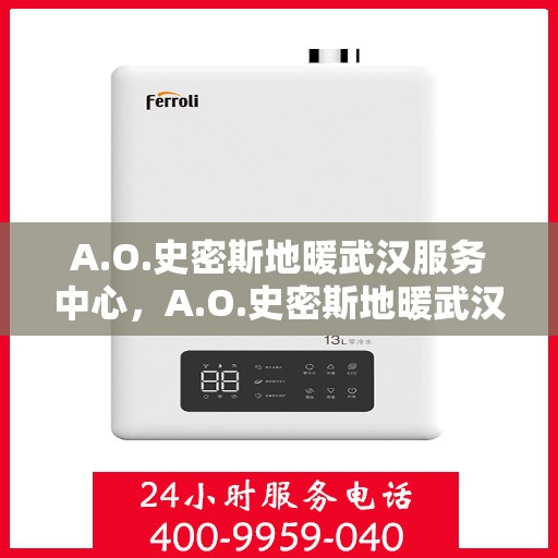 A.O.史密斯地暖武汉服务中心，A.O.史密斯地暖武汉服务中心，专业服务，温暖您的冬季