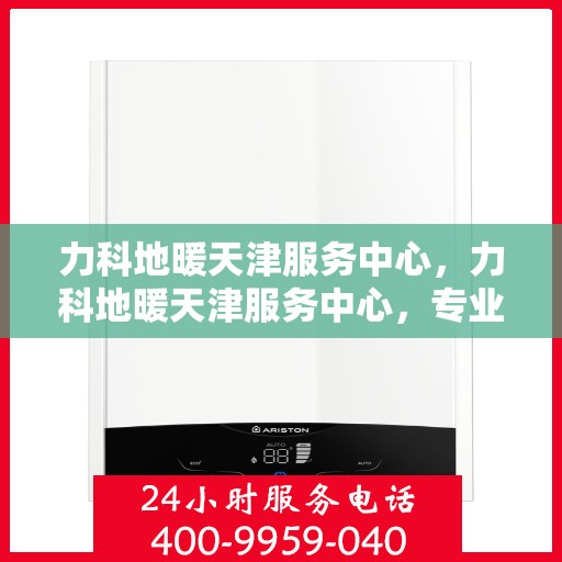 力科地暖天津服务中心，力科地暖天津服务中心，专业服务，温暖您的生活