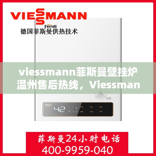 viessmann菲斯曼壁挂炉温州售后热线，Viessmann菲斯曼壁挂炉温州售后热线，专业维修，贴心服务