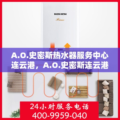 A.O.史密斯热水器服务中心连云港，A.O.史密斯连云港热水器服务中心，专业维修与保养一站式解决