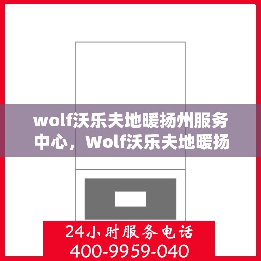 wolf沃乐夫地暖扬州服务中心，Wolf沃乐夫地暖扬州专业服务中心