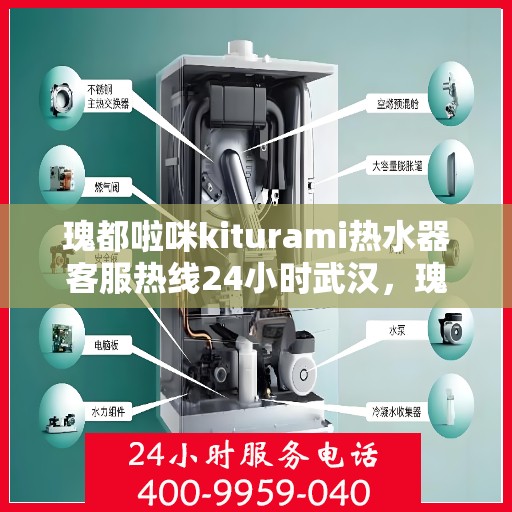 瑰都啦咪kiturami热水器客服热线24小时武汉，瑰都啦咪kiturami热水器武汉24小时客服热线全面服务