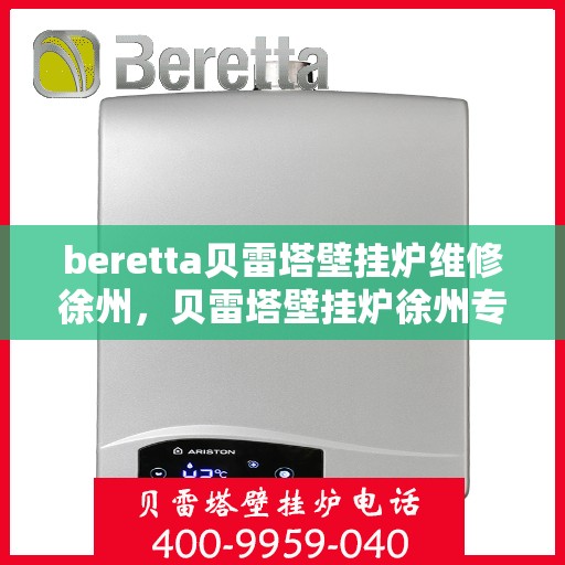 beretta贝雷塔壁挂炉维修徐州，贝雷塔壁挂炉徐州专业维修服务