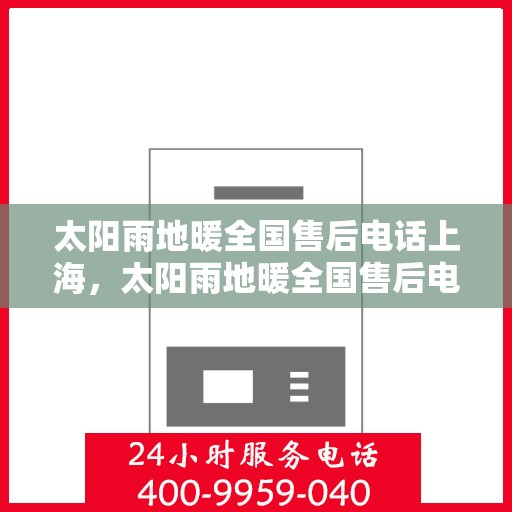 太阳雨地暖全国售后电话上海，太阳雨地暖全国售后电话上海服务热线