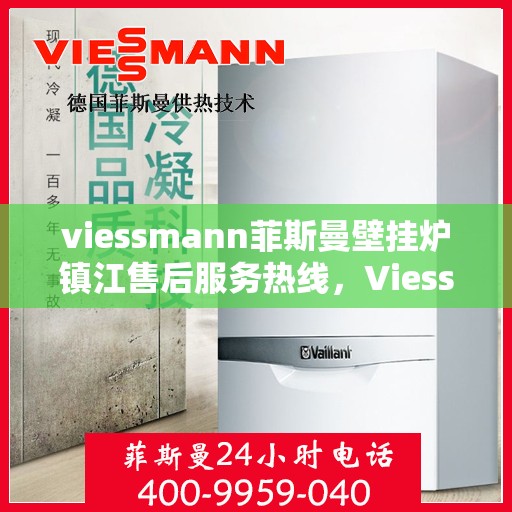 viessmann菲斯曼壁挂炉镇江售后服务热线，Viessmann菲斯曼壁挂炉镇江售后服务中心，专业解决您的热力需求，热线服务升级！
