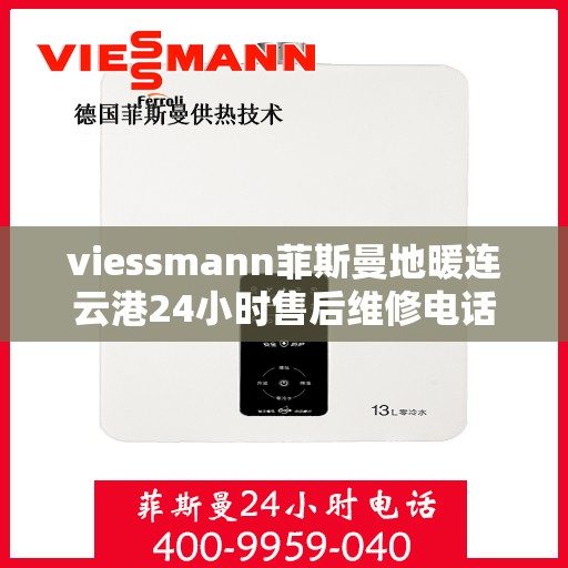 viessmann菲斯曼地暖连云港24小时售后维修电话，Viessmann菲斯曼地暖连云港全天候售后维修服务热线