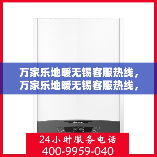 万家乐地暖无锡客服热线，万家乐地暖无锡客服热线，专业解答，温暖您的生活