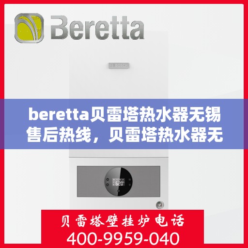 beretta贝雷塔热水器无锡售后热线，贝雷塔热水器无锡售后热线，专业维修与技术支持团队为您服务