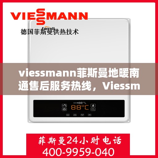 viessmann菲斯曼地暖南通售后服务热线，Viessmann菲斯曼地暖南通售后服务热线，专业解决您的温暖问题
