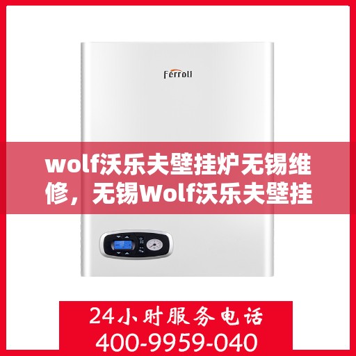 wolf沃乐夫壁挂炉无锡维修，无锡Wolf沃乐夫壁挂炉专业维修服务