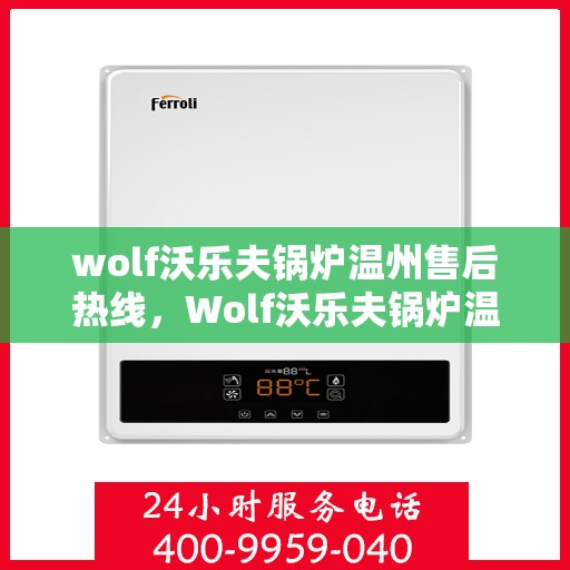 wolf沃乐夫锅炉温州售后热线，Wolf沃乐夫锅炉温州售后服务热线全解析
