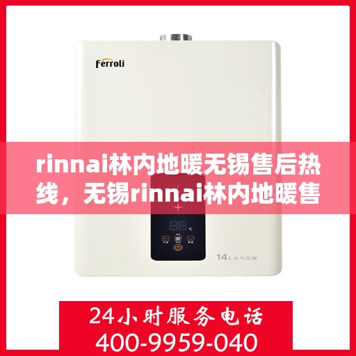 rinnai林内地暖无锡售后热线，无锡rinnai林内地暖售后热线及服务一览