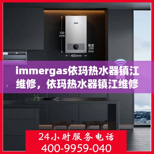 immergas依玛热水器镇江维修，依玛热水器镇江维修专业服务解析