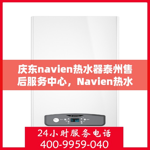 庆东navien热水器泰州售后服务中心，Navien热水器泰州售后服务中心，专业服务，温暖您的生活