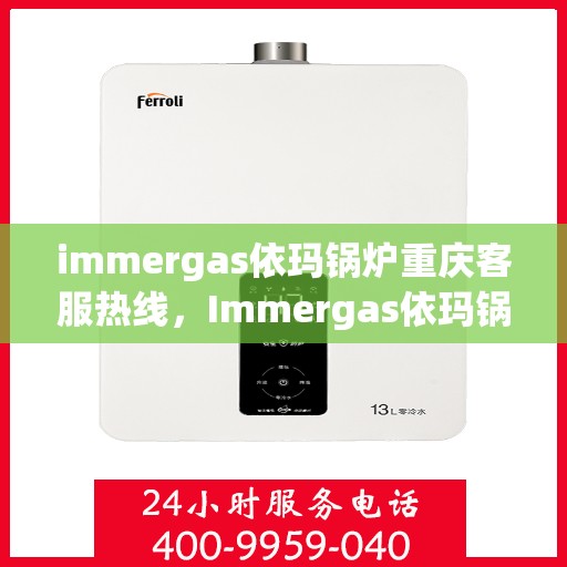 immergas依玛锅炉重庆客服热线，Immergas依玛锅炉重庆客服热线，专业解答，贴心服务