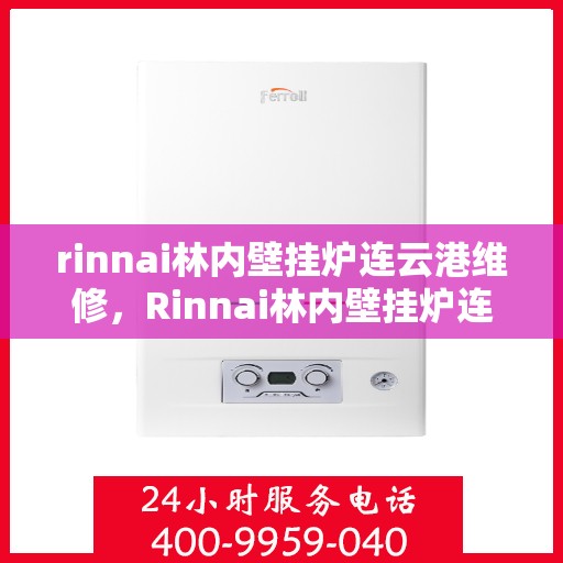 rinnai林内壁挂炉连云港维修，Rinnai林内壁挂炉连云港专业维修服务