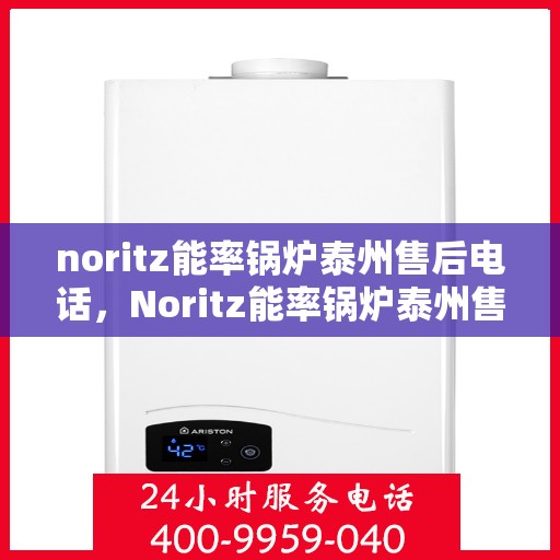 noritz能率锅炉泰州售后电话，Noritz能率锅炉泰州售后服务热线及联系方式