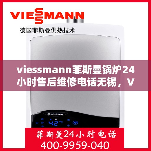viessmann菲斯曼锅炉24小时售后维修电话无锡，Viessmann菲斯曼锅炉无锡24小时售后维修服务热线