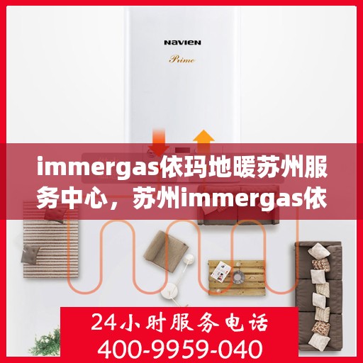 immergas依玛地暖苏州服务中心，苏州immergas依玛地暖专业服务中心