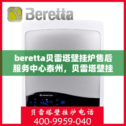 beretta贝雷塔壁挂炉售后服务中心泰州，贝雷塔壁挂炉泰州售后服务中心，专业维修与贴心服务