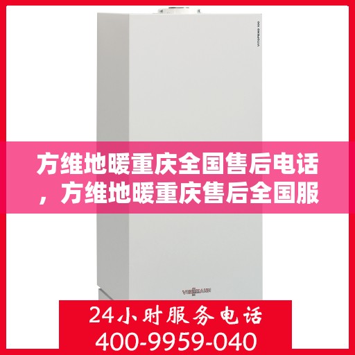 方维地暖重庆全国售后电话，方维地暖重庆售后全国服务热线公布