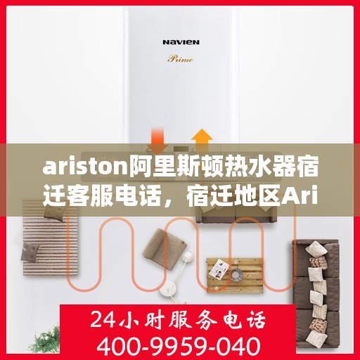 ariston阿里斯顿热水器宿迁客服电话，宿迁地区Ariston阿里斯顿热水器客服热线及售后服务指南