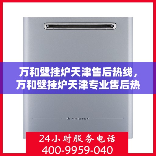 万和壁挂炉天津售后热线，万和壁挂炉天津专业售后热线，贴心服务，温暖您的家。