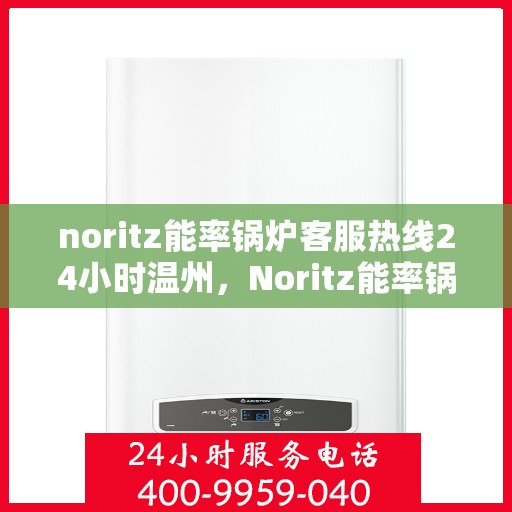 noritz能率锅炉客服热线24小时温州，Noritz能率锅炉温州客服热线全天候服务，24小时为您解答疑难
