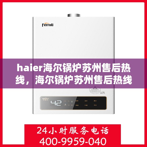 haier海尔锅炉苏州售后热线，海尔锅炉苏州售后热线，专业服务的起点
