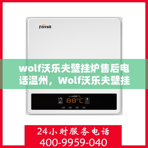 wolf沃乐夫壁挂炉售后电话温州，Wolf沃乐夫壁挂炉温州售后电话及维修服务全攻略