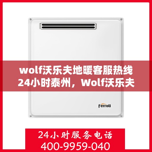 wolf沃乐夫地暖客服热线24小时泰州，Wolf沃乐夫地暖泰州全天候客服热线，温暖连接每一刻