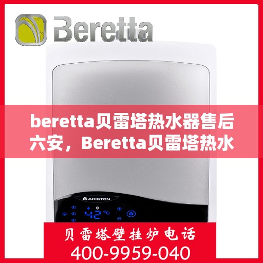 beretta贝雷塔热水器售后六安，Beretta贝雷塔热水器六安专业售后服务