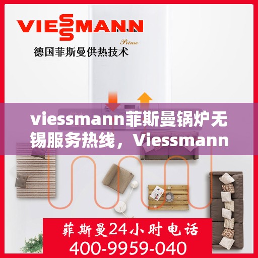 viessmann菲斯曼锅炉无锡服务热线，Viessmann菲斯曼锅炉无锡服务热线，专业团队为您提供高效解决方案